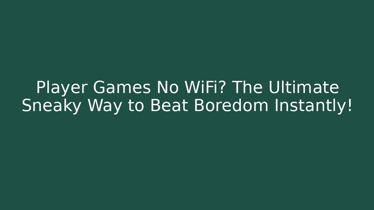 Player Games No WiFi? The Ultimate Sneaky Way to Beat Boredom Instantly!