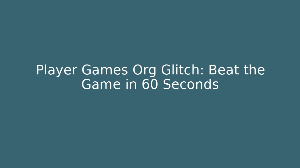 Player Games Org Glitch: Beat the Game in 60 Seconds