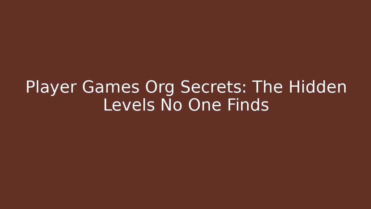 Player Games Org Secrets: The Hidden Levels No One Finds