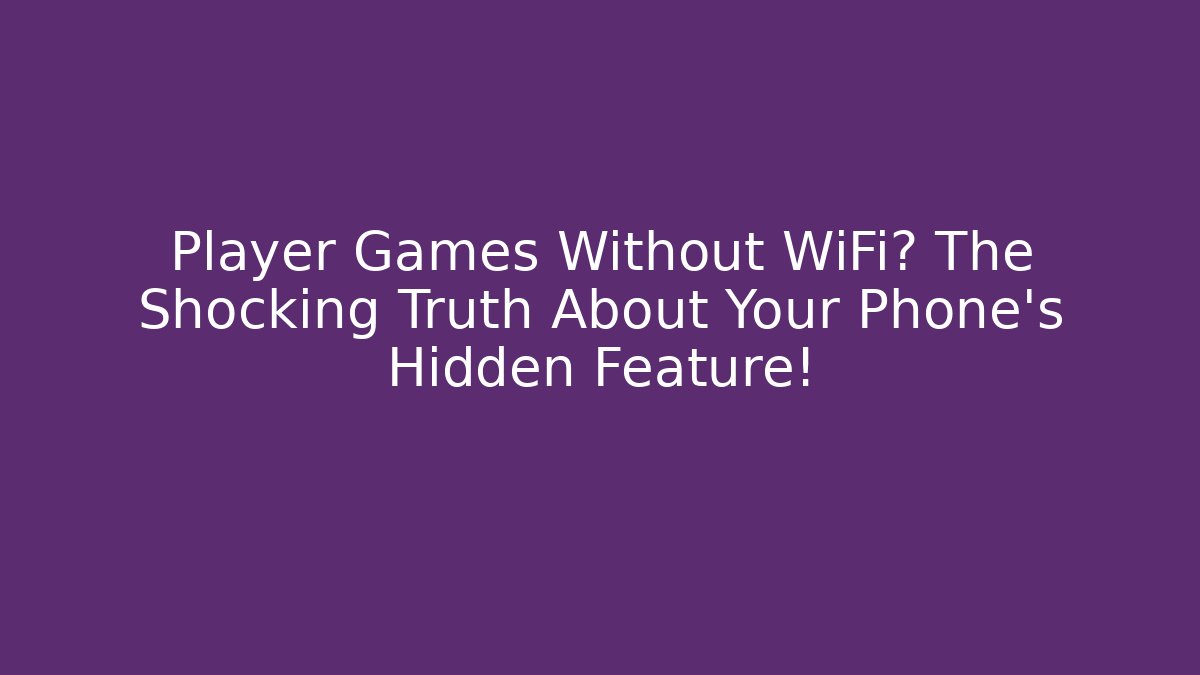Player Games Without WiFi? The Shocking Truth About Your Phone's Hidden Feature!
