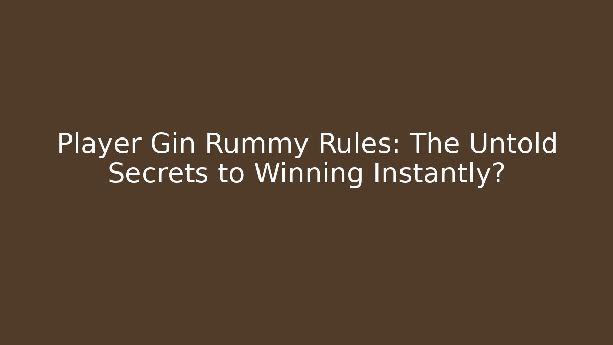 Player Gin Rummy Rules: The Untold Secrets to Winning Instantly?