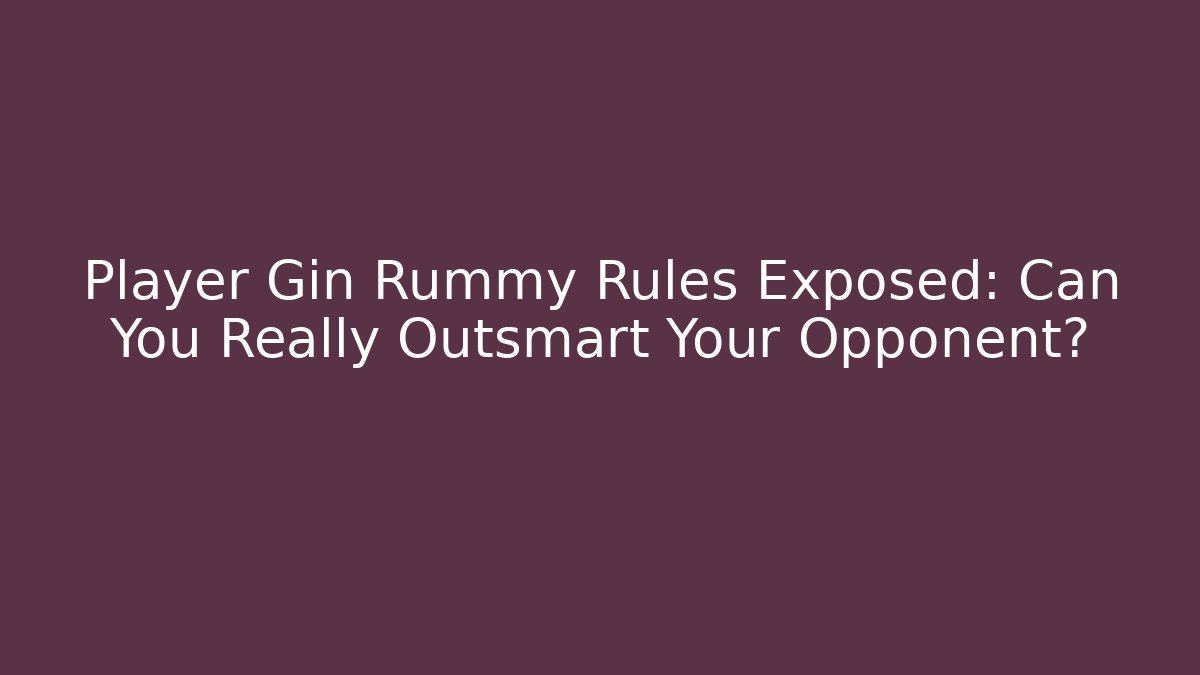 Player Gin Rummy Rules Exposed: Can You Really Outsmart Your Opponent?