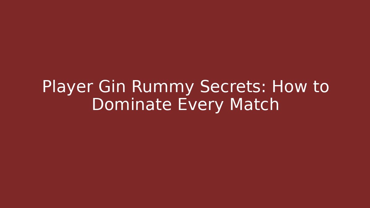 Player Gin Rummy Secrets: How to Dominate Every Match