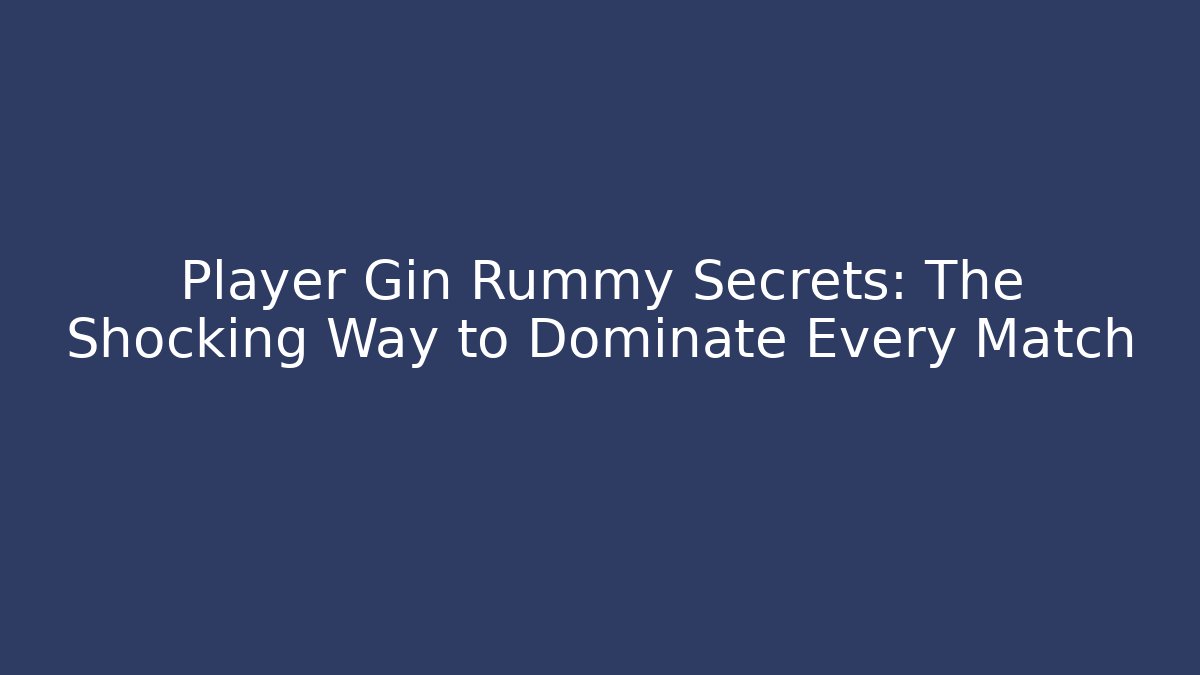 Player Gin Rummy Secrets: The Shocking Way to Dominate Every Match