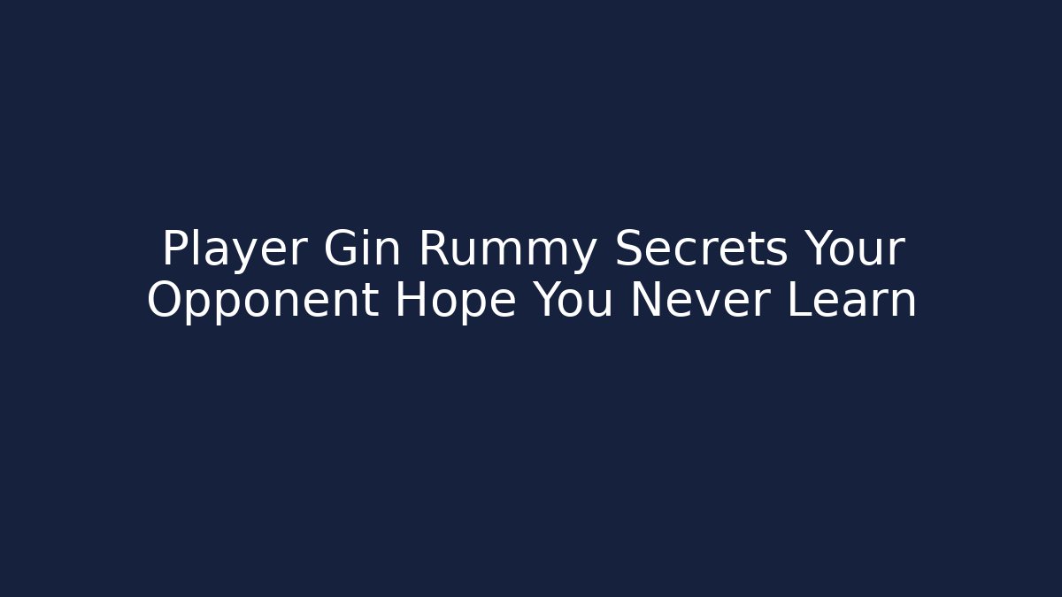 Player Gin Rummy Secrets Your Opponent Hope You Never Learn