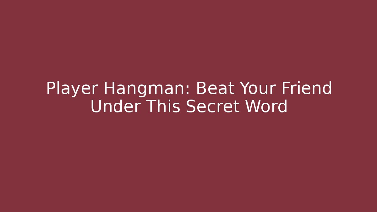 Player Hangman: Beat Your Friend Under This Secret Word