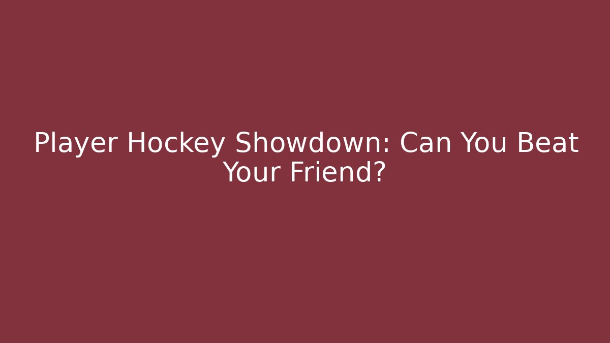 Player Hockey Showdown: Can You Beat Your Friend?
