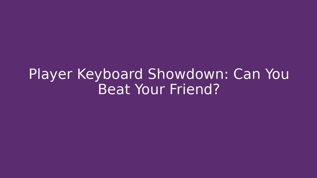 Player Keyboard Showdown: Can You Beat Your Friend?
