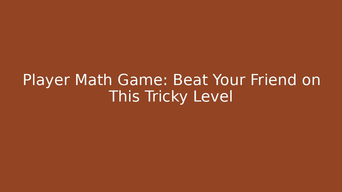 Player Math Game: Beat Your Friend on This Tricky Level