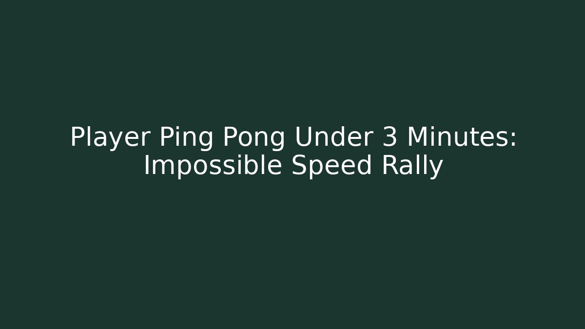 Player Ping Pong Under 3 Minutes: Impossible Speed Rally