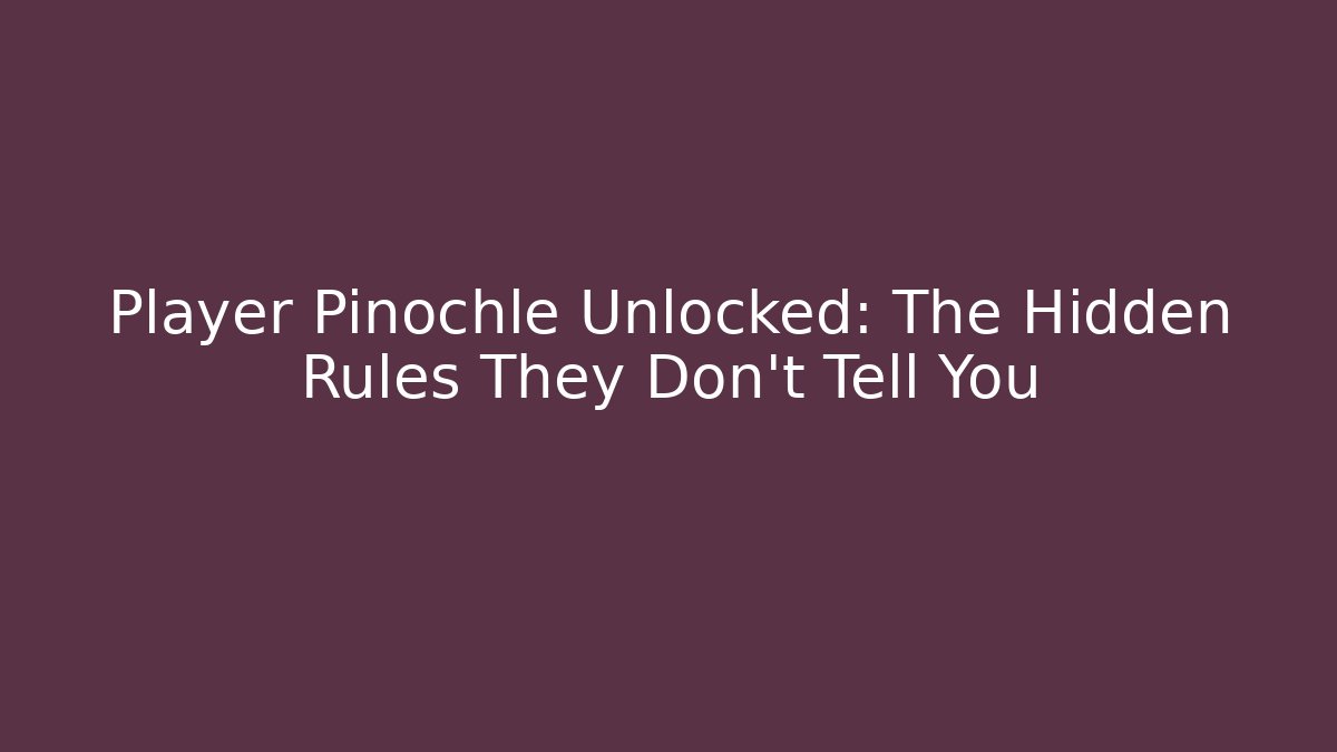 Player Pinochle Unlocked: The Hidden Rules They Don't Tell You
