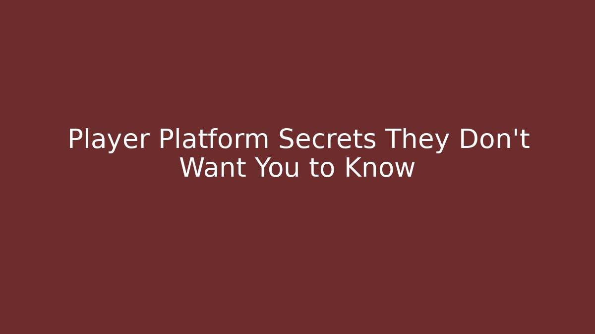 Player Platform Secrets They Don't Want You to Know