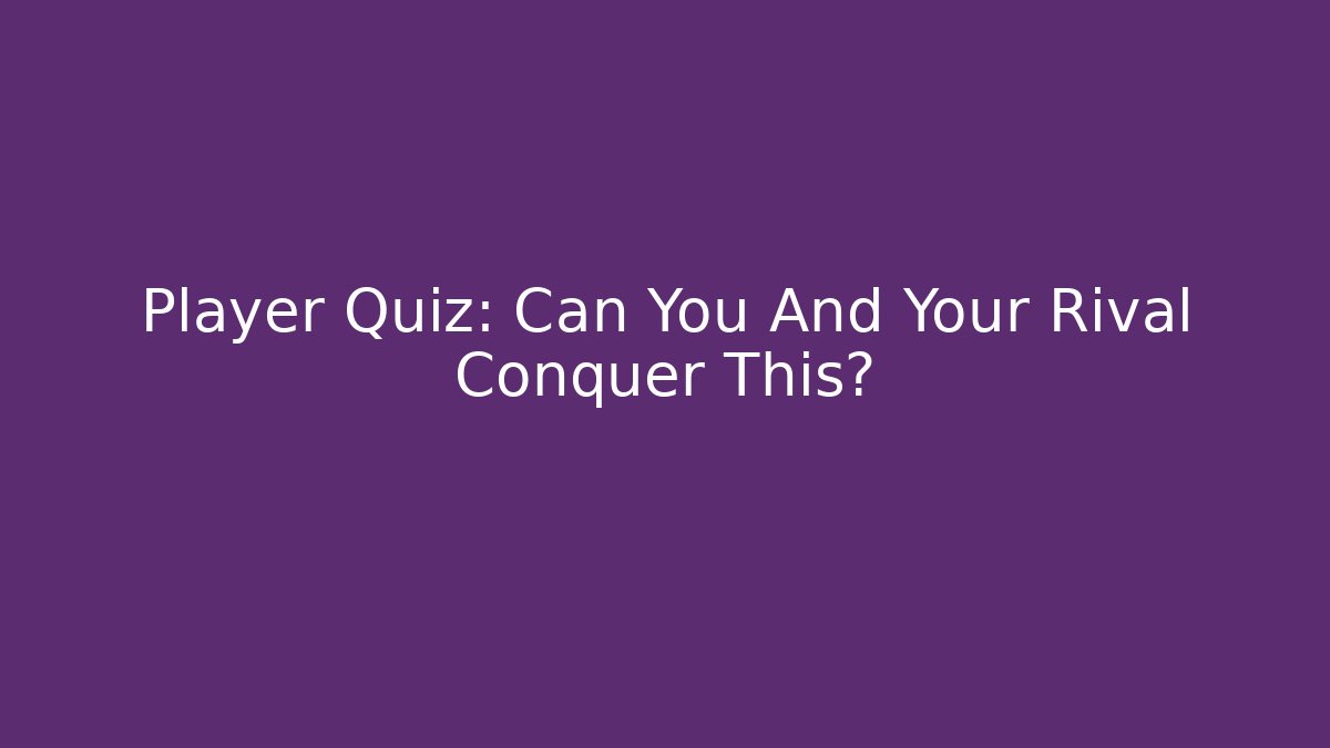 Player Quiz: Can You And Your Rival Conquer This? - Critter Realm