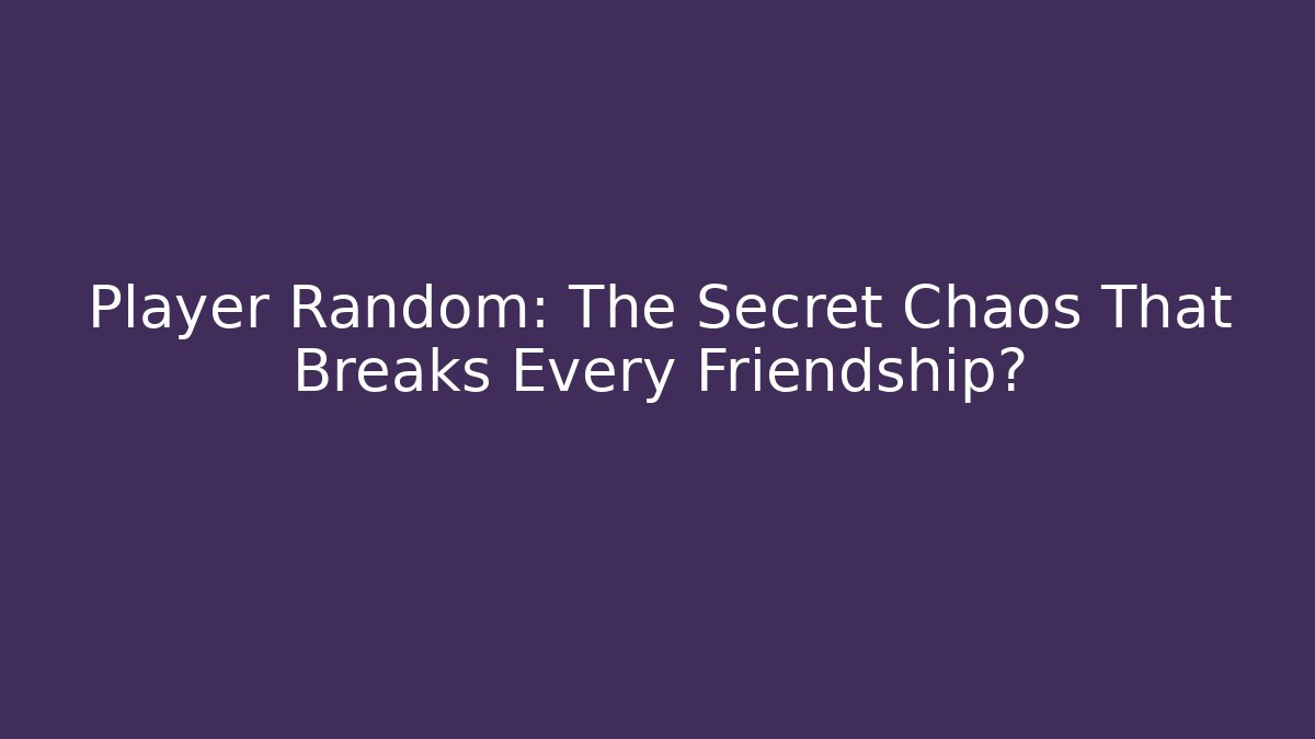 Player Random: The Secret Chaos That Breaks Every Friendship?