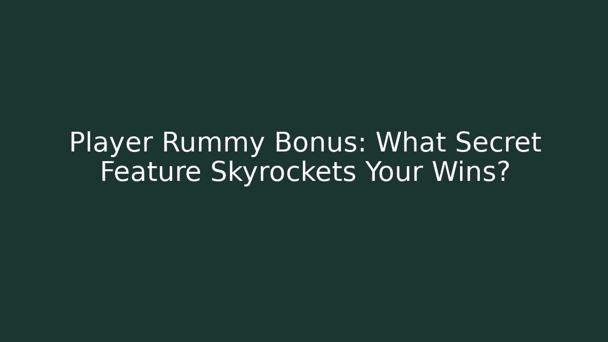 Player Rummy Bonus: What Secret Feature Skyrockets Your Wins?