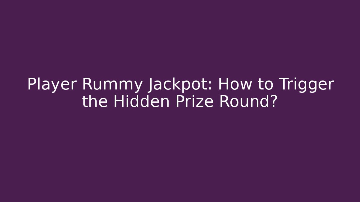 Player Rummy Jackpot: How to Trigger the Hidden Prize Round?