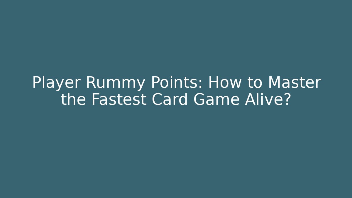 Player Rummy Points: How to Master the Fastest Card Game Alive?