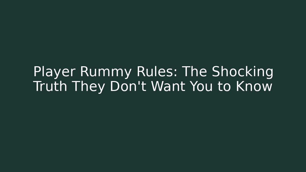 Player Rummy Rules: The Shocking Truth They Don't Want You to Know