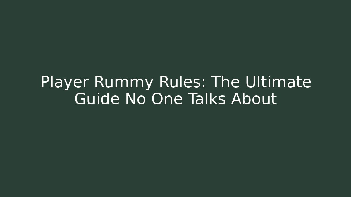 Player Rummy Rules: The Ultimate Guide No One Talks About
