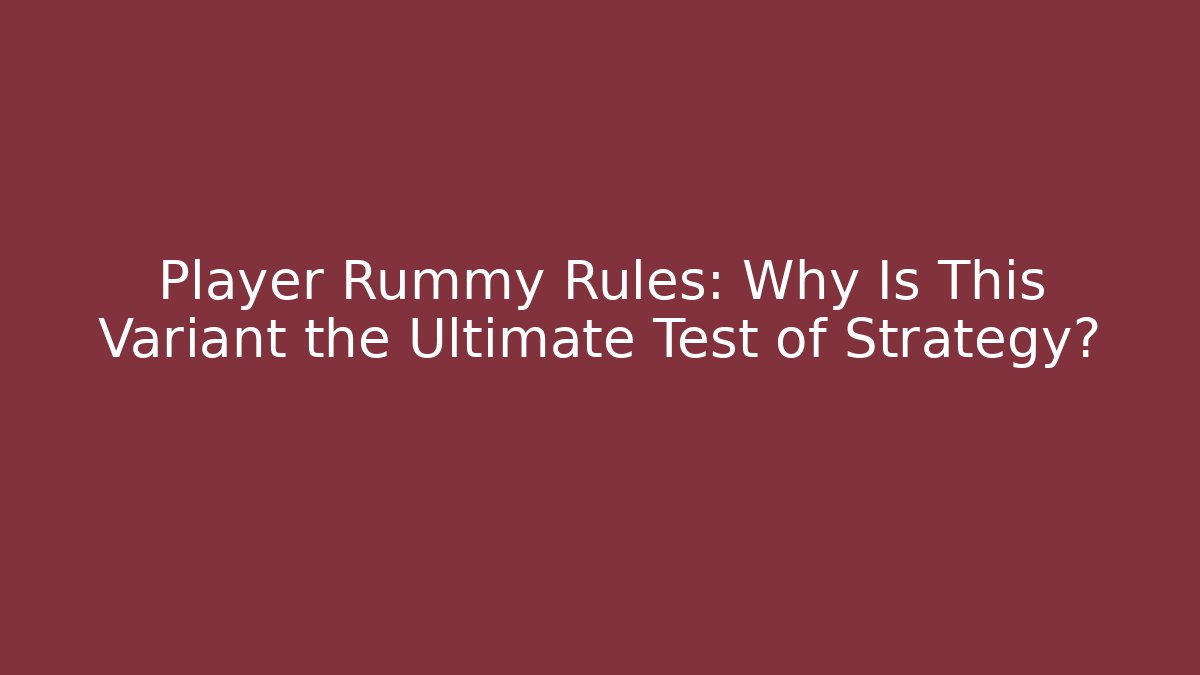 Player Rummy Rules: Why Is This Variant the Ultimate Test of Strategy? - Critter Realm