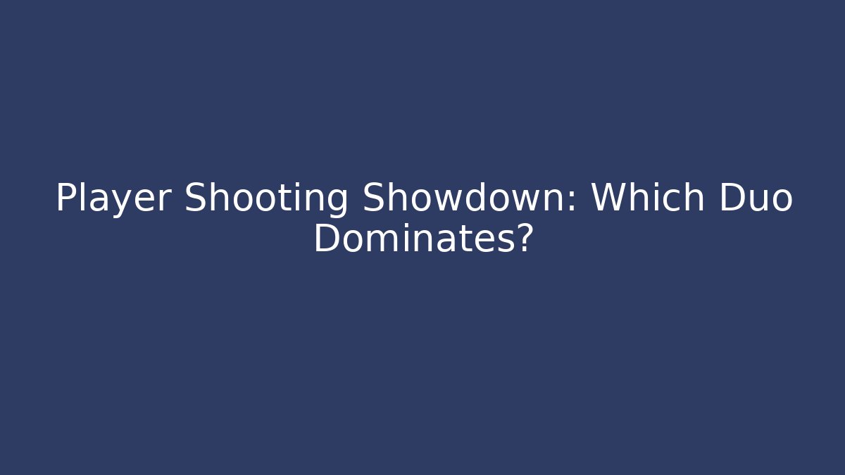Player Shooting Showdown: Which Duo Dominates?