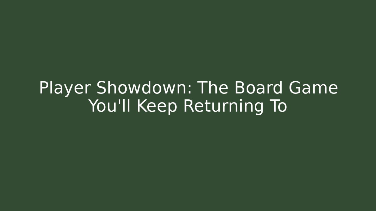 Player Showdown: The Board Game You’ll Keep Returning To