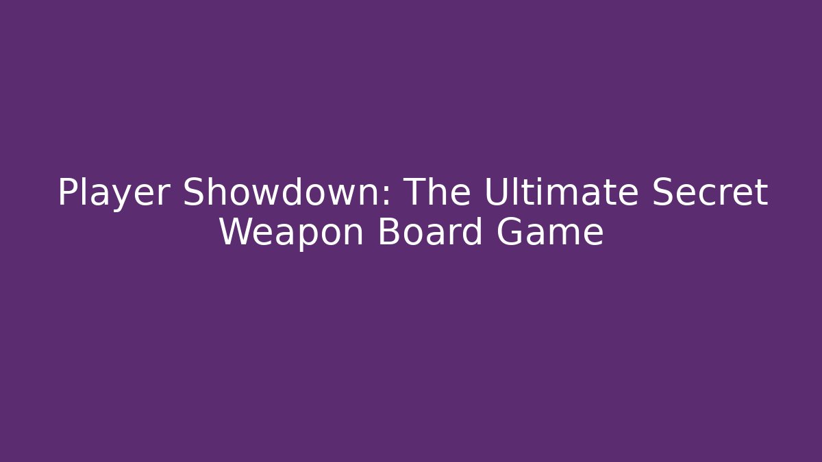 Player Showdown: The Ultimate Secret Weapon Board Game