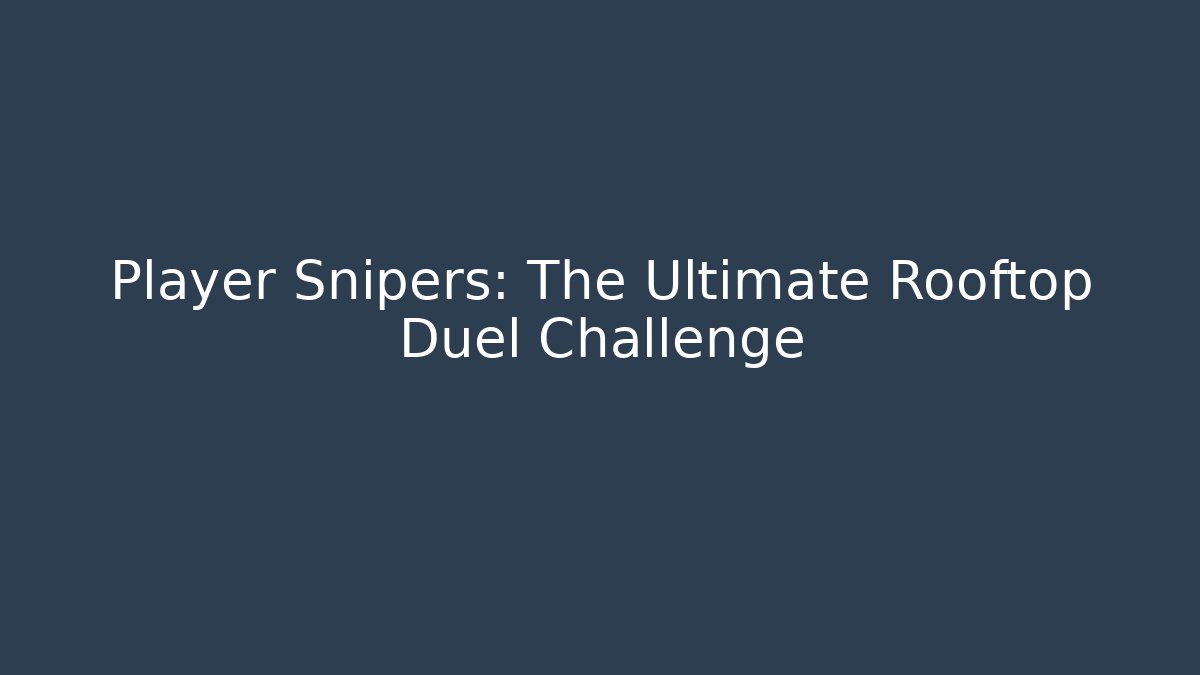Player Snipers: The Ultimate Rooftop Duel Challenge