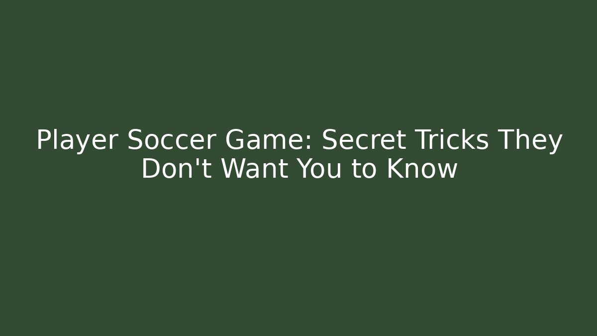 Player Soccer Game: Secret Tricks They Don't Want You to Know
