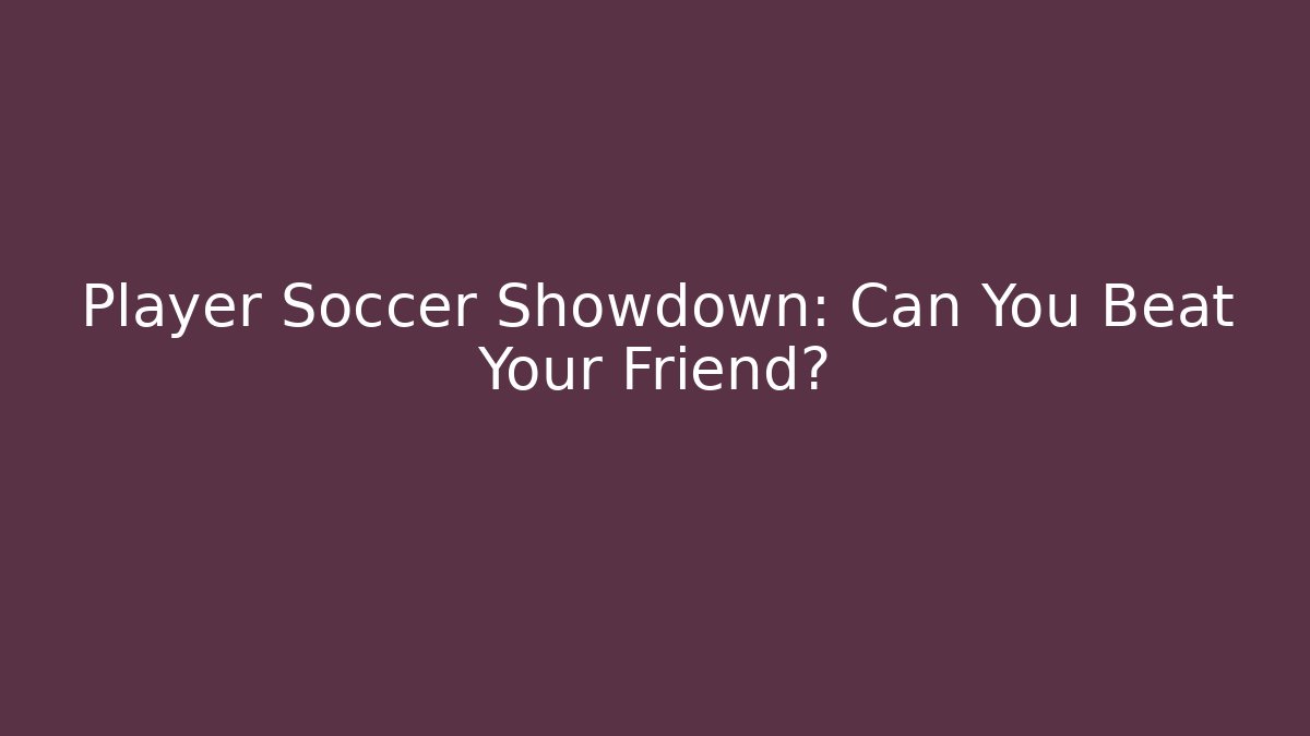 Player Soccer Showdown: Can You Beat Your Friend?