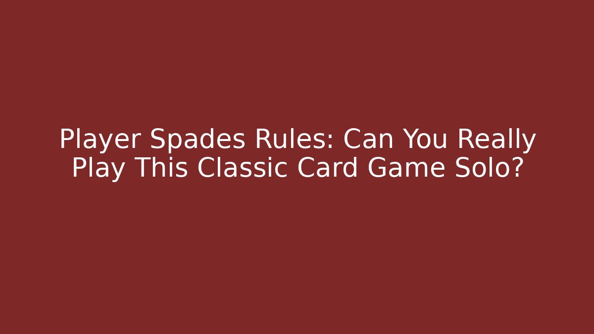 Player Spades Rules: Can You Really Play This Classic Card Game Solo?