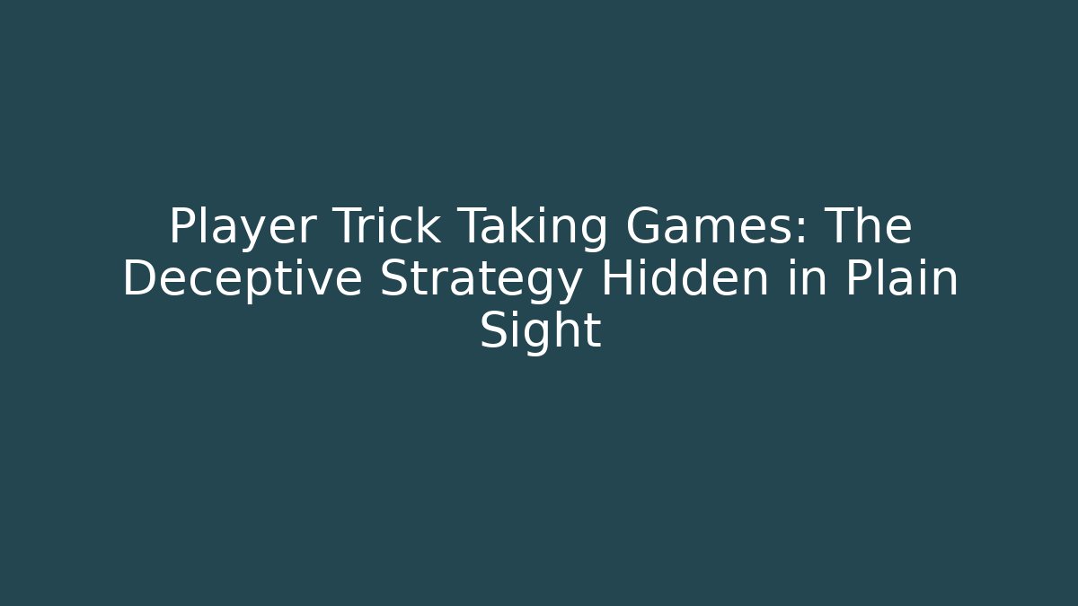 Player Trick Taking Games: The Deceptive Strategy Hidden in Plain Sight