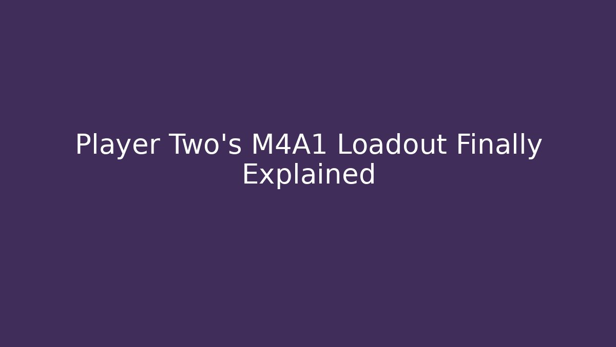 Player Two’s M4A1 Loadout Finally Explained
