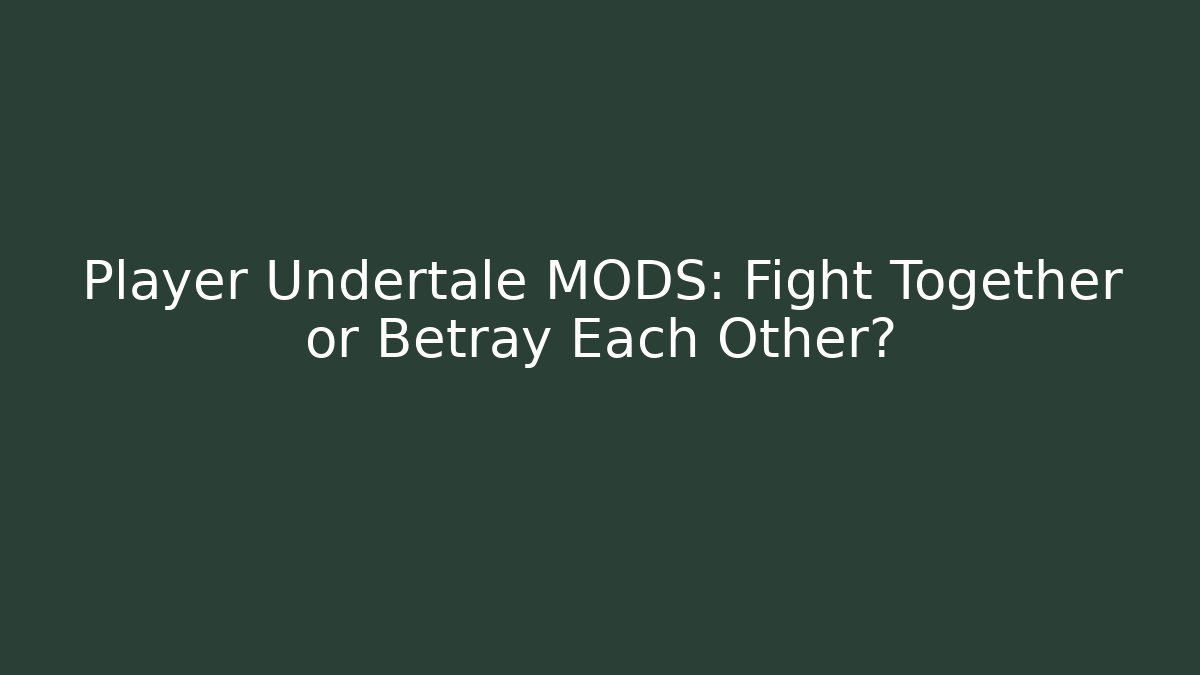 Player Undertale MODS: Fight Together or Betray Each Other?