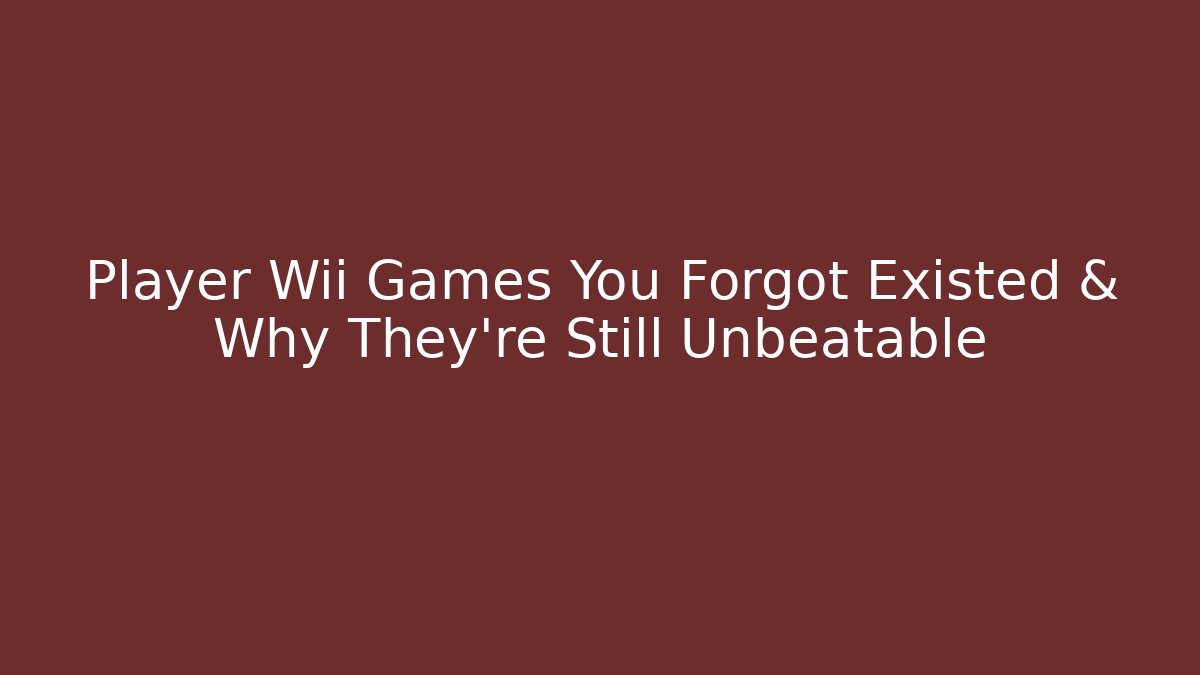 Player Wii Games You Forgot Existed & Why They're Still Unbeatable