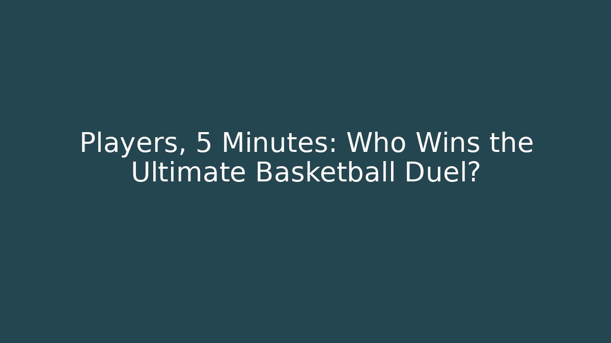 Players, 5 Minutes: Who Wins the Ultimate Basketball Duel?