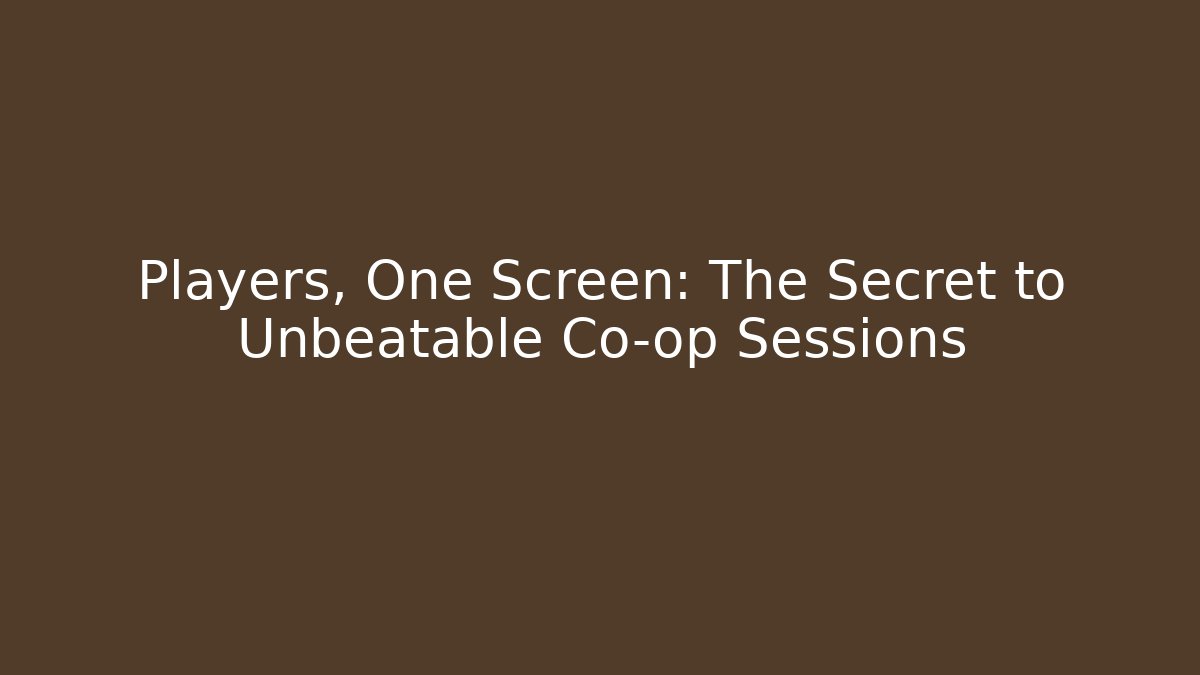 Players, One Screen: The Secret to Unbeatable Co-op Sessions