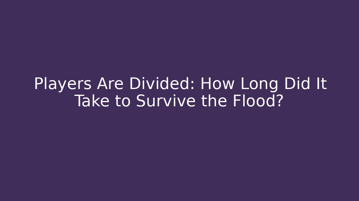 Players Are Divided: How Long Did It Take to Survive the Flood?