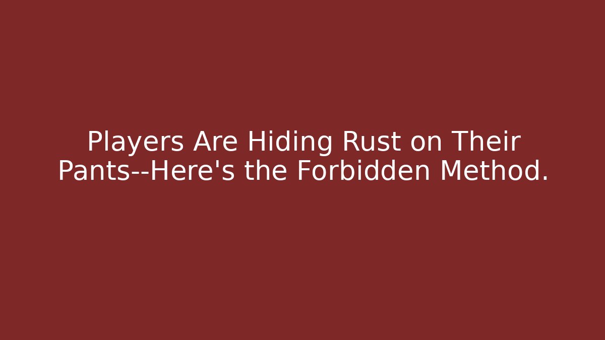 Players Are Hiding Rust on Their Pants—Here's the Forbidden Method.