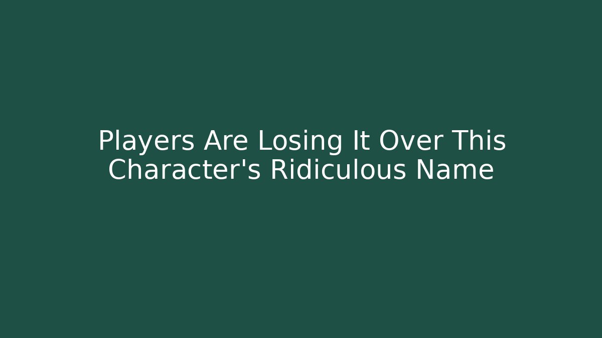 Players Are Losing It Over This Character's Ridiculous Name