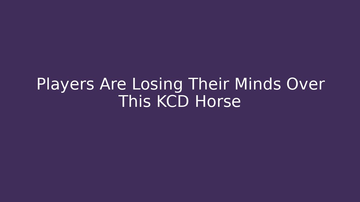Players Are Losing Their Minds Over This KCD Horse