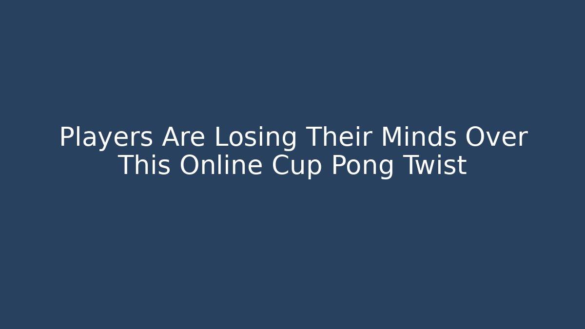 Players Are Losing Their Minds Over This Online Cup Pong Twist - Critter Realm