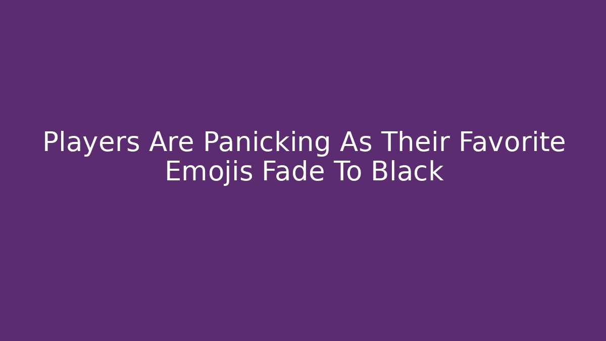 Players Are Panicking As Their Favorite Emojis Fade To Black