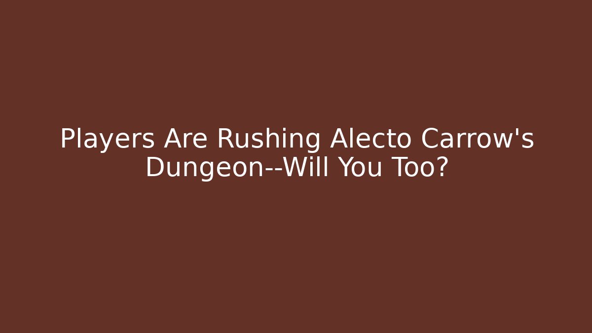 Players Are Rushing Alecto Carrow's Dungeon—Will You Too?