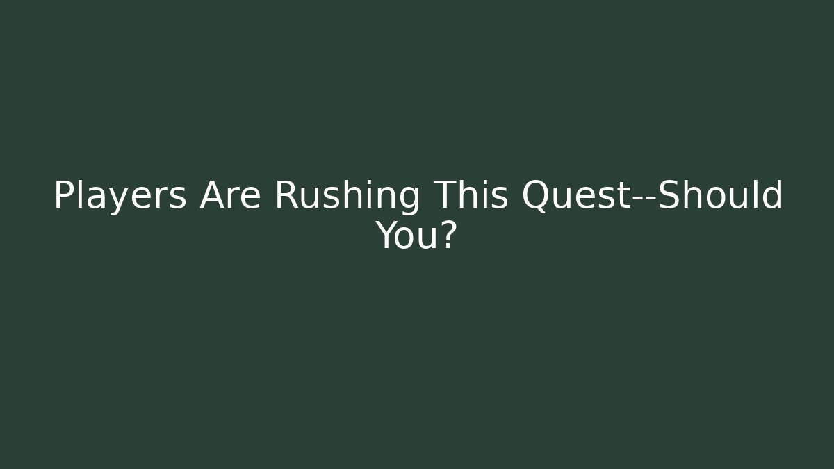 Players Are Rushing This Quest—Should You?