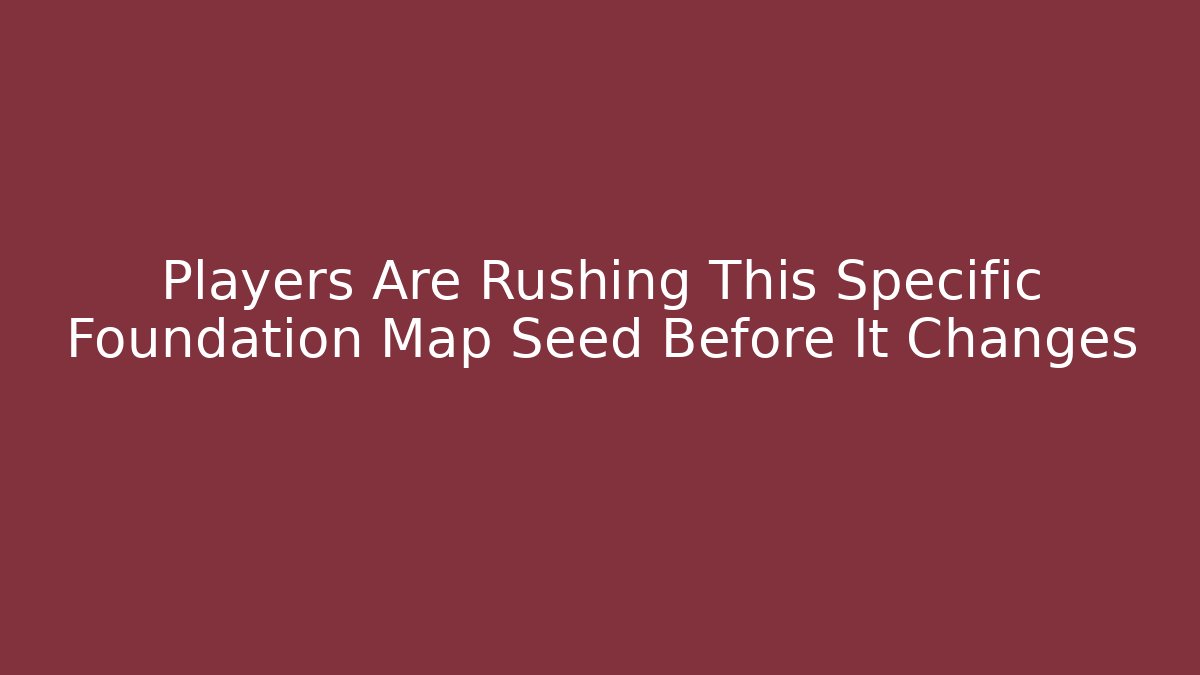 Players Are Rushing This Specific Foundation Map Seed Before It Changes