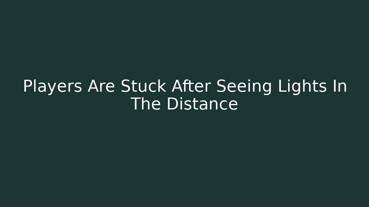 Players Are Stuck After Seeing Lights In The Distance
