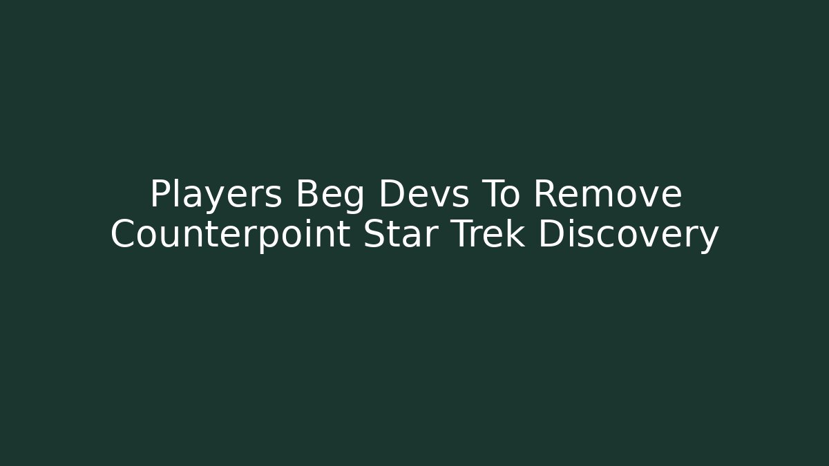 Players Beg Devs To Remove Counterpoint Star Trek Discovery