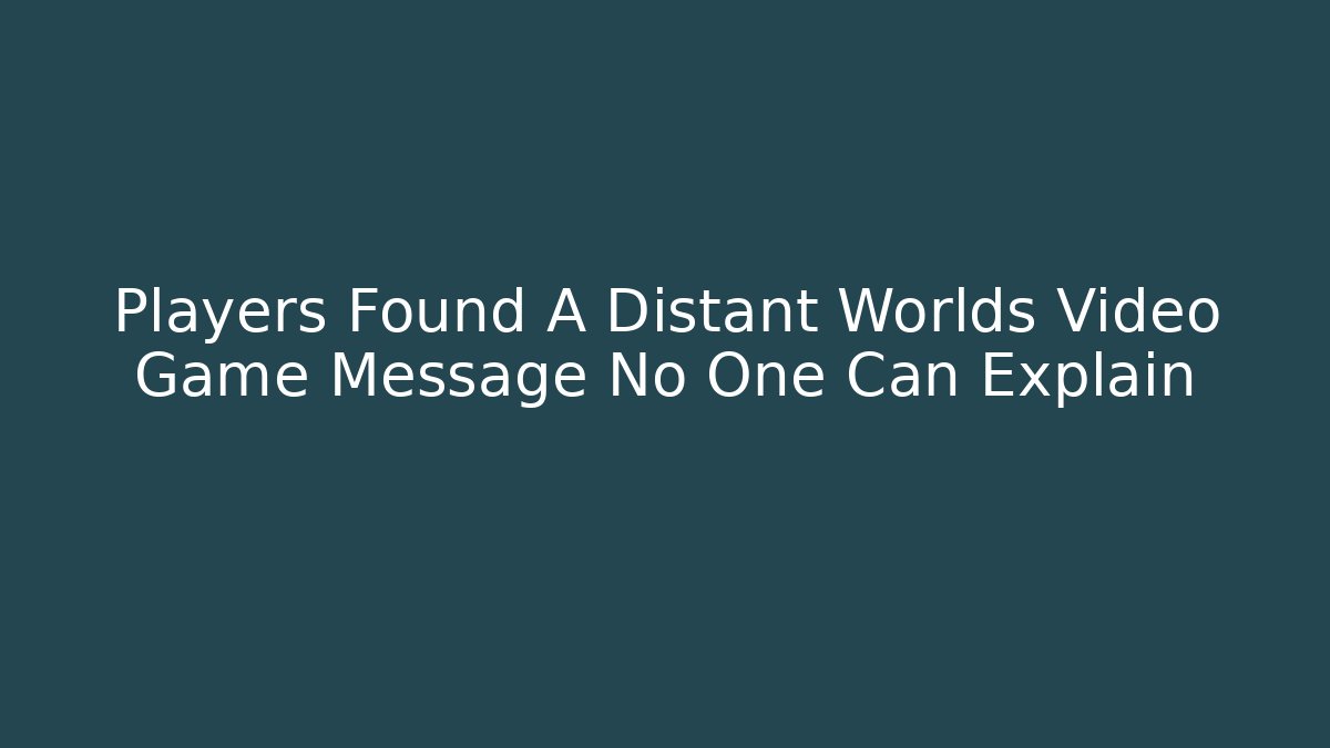 Players Found A Distant Worlds Video Game Message No One Can Explain