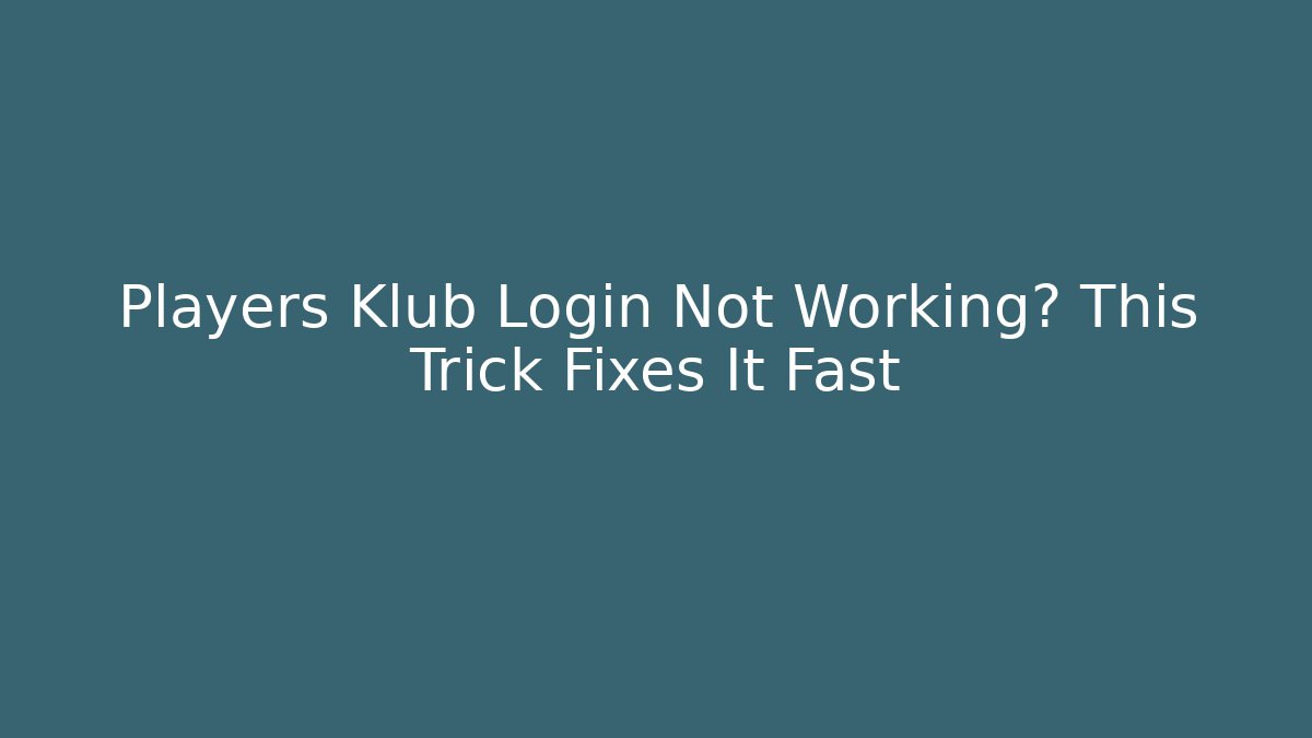 Players Klub Login Not Working? This Trick Fixes It Fast